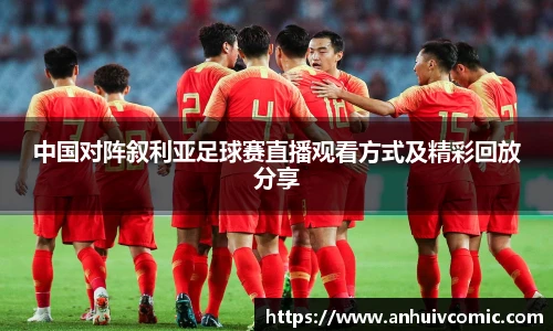 中国对阵叙利亚足球赛直播观看方式及精彩回放分享