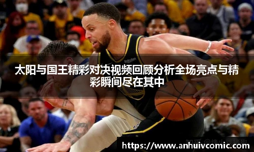 国际足联世界排名官网太阳与国王精彩对决视频回顾分析全场亮点与精彩瞬间尽在其中