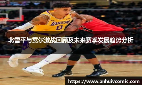 三亿体育北雪平与索尔激战回顾及未来赛季发展趋势分析